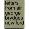 Letters From Sir George Brydges Now Lord by Unknown