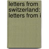 Letters From Switzerland: Letters From I by Nathan Haskell Dole