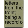 Letters From The Front; Being A Record O by Unknown