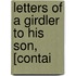 Letters Of A Girdler To His Son, [Contai