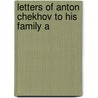 Letters Of Anton Chekhov To His Family A door Constance Garnett