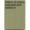 Letters Of Cicero; Selected And Edited W by Marcus Tullius Cicero