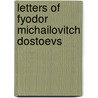 Letters Of Fyodor Michailovitch Dostoevs door Fyodor Dostoyevsky