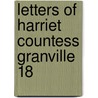Letters Of Harriet Countess Granville 18 by Unknown