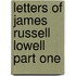 Letters Of James Russell Lowell Part One