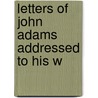 Letters Of John Adams Addressed To His W door Onbekend