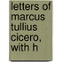 Letters Of Marcus Tullius Cicero, With H