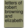 Letters Of Robert Browning And Elizabeth by Robert Browining