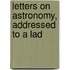 Letters On Astronomy, Addressed To A Lad