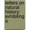 Letters On Natural History: Exhibiting A by John Bigland