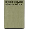 Letters On Several Subjects, Volume 1 door Onbekend