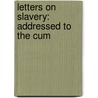 Letters On Slavery: Addressed To The Cum by John D. Paxton