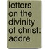 Letters On The Divinity Of Christ: Addre