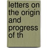Letters On The Origin And Progress Of Th door Onbekend