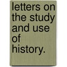 Letters On The Study And Use Of History. by Unknown