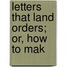 Letters That Land Orders; Or, How To Mak by Unknown