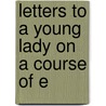 Letters To A Young Lady On A Course Of E door Onbekend