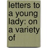 Letters To A Young Lady: On A Variety Of by John Bennett