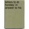 Letters To Dr. Horsley: In Answer To His by Joseph Priestley