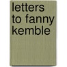 Letters To Fanny Kemble by William Aldis Wright