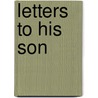 Letters To His Son by Dormer Stanhope Philip