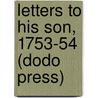 Letters To His Son, 1753-54 (Dodo Press) by Philip Dormer Stanhope