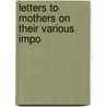 Letters To Mothers On Their Various Impo by Lydia Howard Sigourney