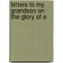 Letters To My Grandson On The Glory Of E