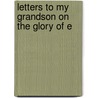 Letters To My Grandson On The Glory Of E door Stephen Coleridge