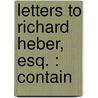 Letters To Richard Heber, Esq. : Contain door Richard Heber