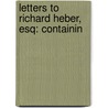 Letters To Richard Heber, Esq: Containin by John Leycester Adolphus