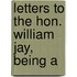 Letters To The Hon. William Jay, Being A