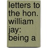 Letters To The Hon. William Jay: Being A by David Meredith Reese
