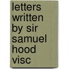 Letters Written By Sir Samuel Hood  Visc door Onbekend