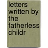 Letters Written By The Fatherless Childr door Onbekend