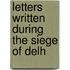 Letters Written During The Siege Of Delh