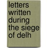 Letters Written During The Siege Of Delh door Hervey Harris Greathed