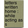 Letters Written Home : While Acting As S door William Henry Gilman