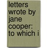 Letters Wrote By Jane Cooper: To Which I by Unknown