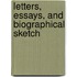 Letters, Essays, And Biographical Sketch