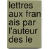 Lettres Aux Fran Ais Par L'Auteur Des Le