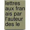 Lettres Aux Fran Ais Par L'Auteur Des Le by Giuseppe Gorani