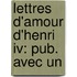 Lettres D'Amour D'Henri Iv: Pub. Avec Un