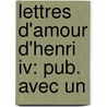 Lettres D'Amour D'Henri Iv: Pub. Avec Un door Mathurin Lescure