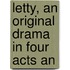Letty, An Original Drama In Four Acts An