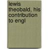 Lewis Theobald, His Contribution To Engl door Richard Foster Jones
