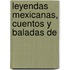 Leyendas Mexicanas, Cuentos Y Baladas De