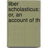 Liber Scholasticus: Or, An Account Of Th door Richard Gilbert