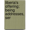 Liberia's Offering; Being Addresses, Ser door Edward Wilmot Blyden