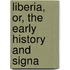 Liberia, Or, The Early History And Signa